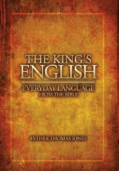 The King's English: Everyday Language from the Bible by Esther Thomas Jones