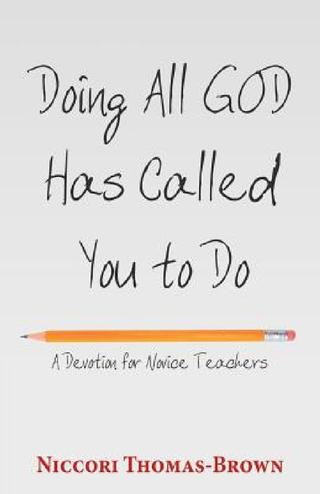 Doing All God Has Called You to Do: A Devotion for Novice Teachers by Niccori Thomas-Brown
