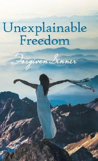 Unexplainable Freedom by Forgiven Sinner