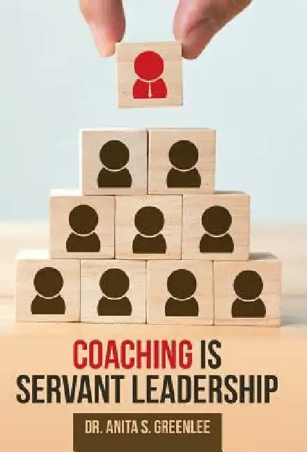 Coaching Is Servant Leadership by Anita S. Greenlee