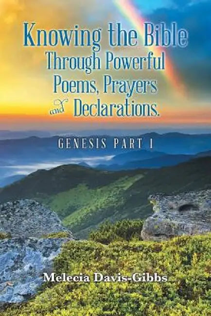 Knowing the Bible Through Powerful Poems, Prayers and Declarations.: Genesis Part 1 by Melecia Davis-Gibbs