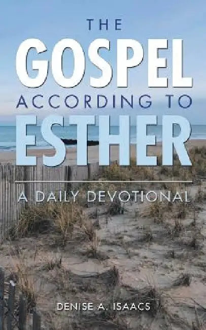 The Gospel According to Esther: A Daily Devotional by Denise a. Isaacs