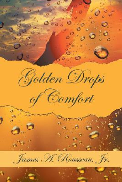 Golden Drops of Comfort by Jr. Rousseau James A.