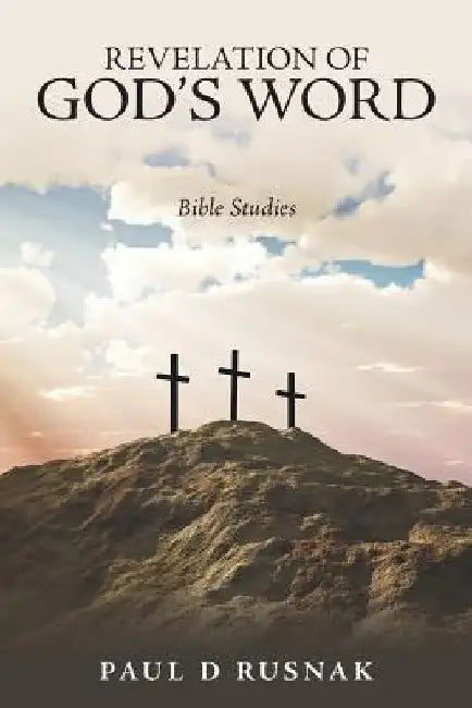 Revelation of God's Word: Bible Studies by Paul D. Rusnak