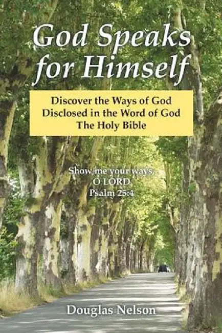 God Speaks for Himself: Discover the Ways of God Disclosed in the Word of God the Holy Bible by Douglas Nelson