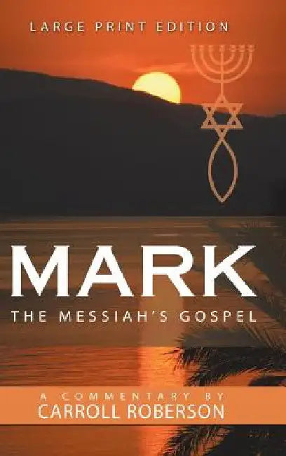 Mark the Messiah's Gospel by Carroll Roberson