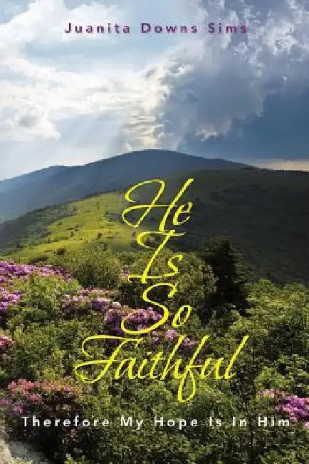 He Is so Faithful: Therefore My Hope Is in Him by Juanita Downs Sims