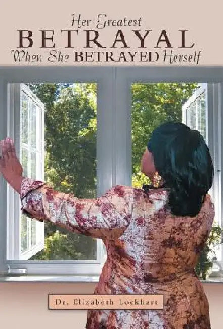Her Greatest Betrayal: When She Betrayed Herself by Elizabeth Lockhart