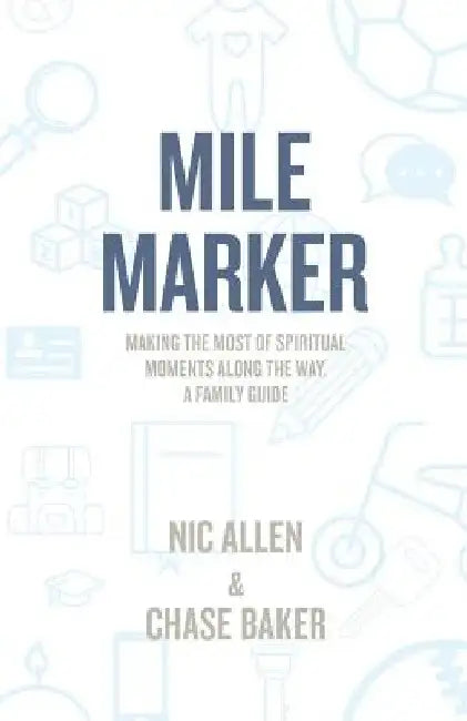Mile Marker: Making the Most of Spiritual Moments Along the Way. a Family Guide by Nic Allen
