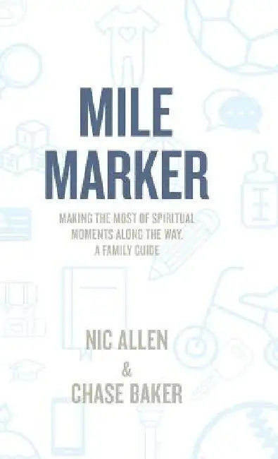 Mile Marker: Making the Most of Spiritual Moments Along the Way. a Family Guide by Nic Allen