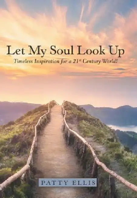 Let My Soul Look Up: Timeless Inspiration for a 21St Century World! by Patty Ellis