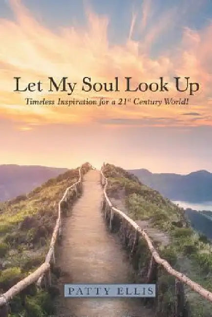 Let My Soul Look Up: Timeless Inspiration for a 21St Century World! by Patty Ellis