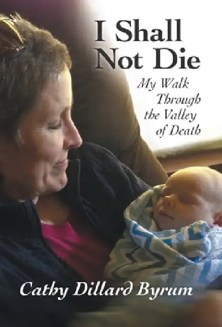 I Shall Not Die: My Walk Through the Valley of Death by Cathy Dillard Byrum
