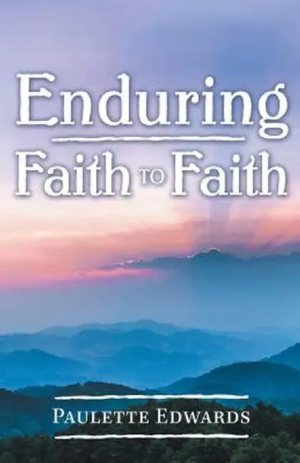 Enduring Faith to Faith by Paulette Edwards