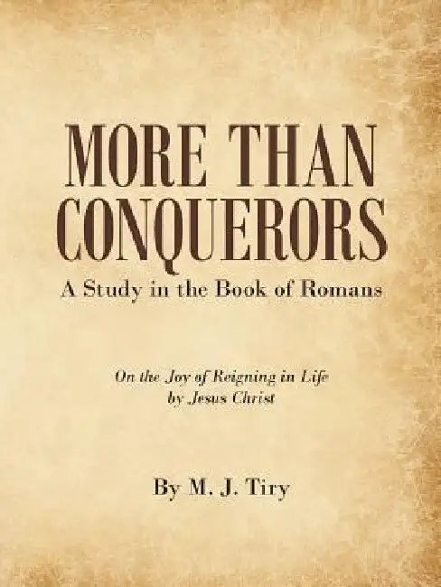 More Than Conquerors: A Study in the Book of Romans by M. J. Tiry