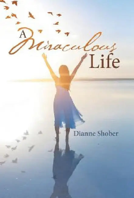A Miraculous Life by Dianne Shober