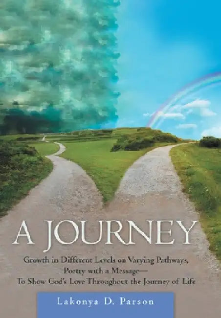 A Journey: Growth in Different Levels on Varying Pathways, Poetry with a Message- to Show God's Love Throughout the Journey of Li by Lakonya D. Parson