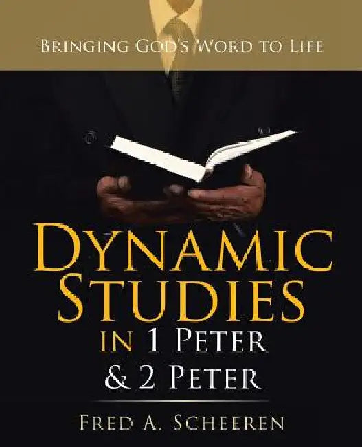 Dynamic Studies in 1 Peter & 2 Peter: Bringing God's Word to Life by Fred a. Scheeren