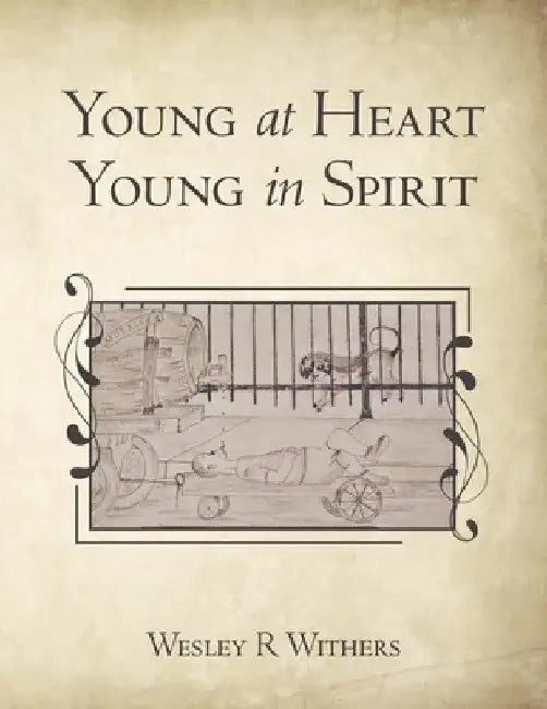Young at Heart Young in Spirit by Wesley R. Withers