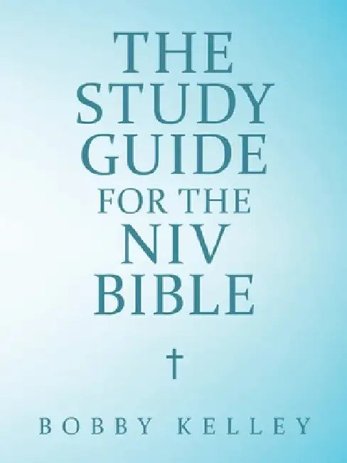The Study Guide for the Niv Bible by Bobby Kelley