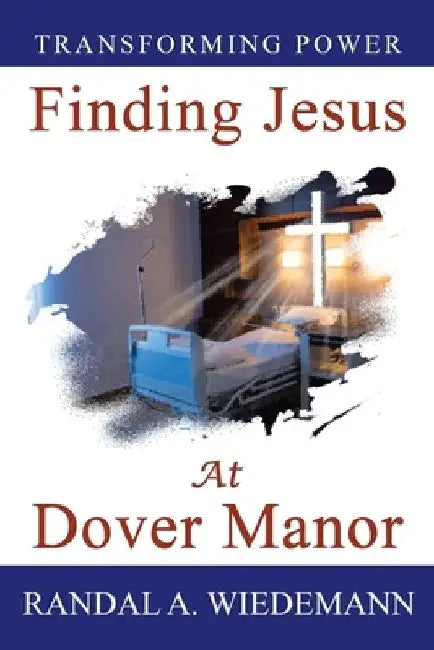Finding Jesus at Dover Manor by Randal A. Wiedemann