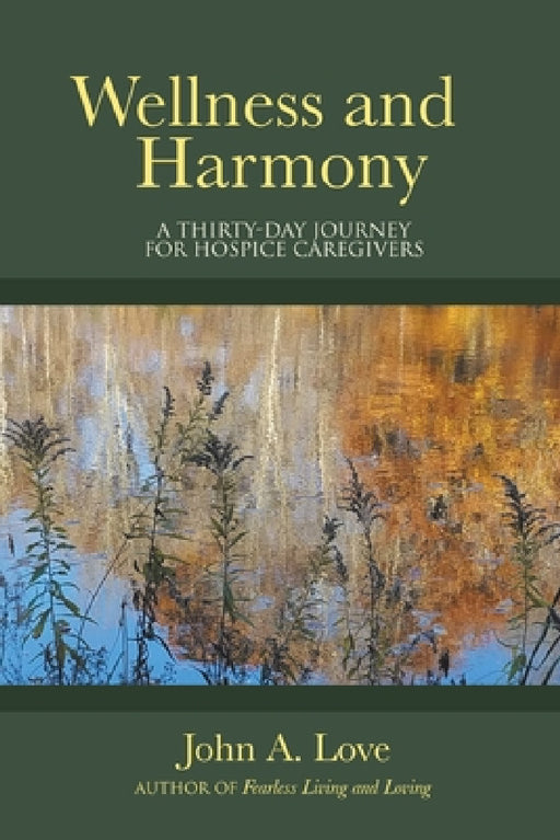 Wellness and Harmony: A Thirty-Day Journey for Hospice Caregivers by John a. Love