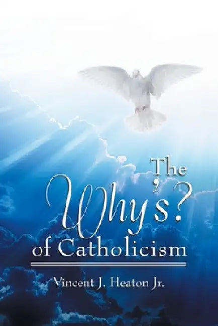 The Why's? of Catholicism by Jr. Heaton Vincent J.