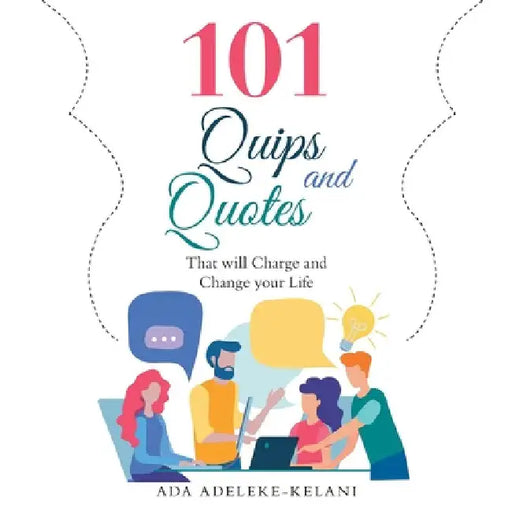 101 Quips and Quotes: That Will Charge and Change Your Life by Ada Adeleke-Kelani