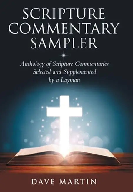 Scripture Commentary Sampler: Anthology of Scripture Commentaries Selected and Supplemented by a Layman by Dave Martin
