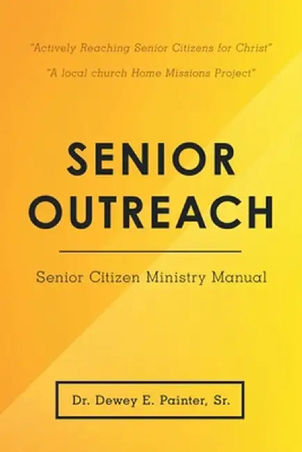 Senior Outreach: Senior Citizen Ministry Manual by Dewey E. Painter Sr