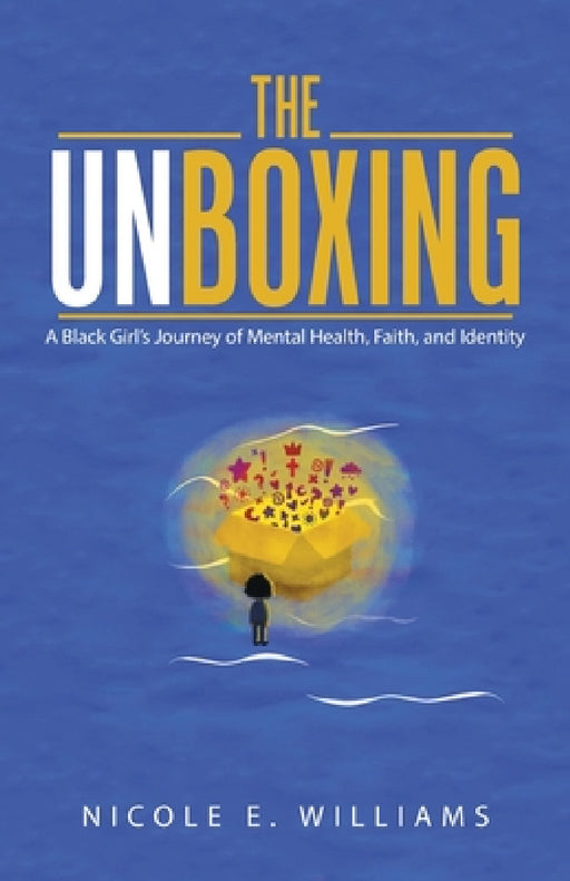 The Unboxing: A Black Girl's Journey of Mental Health, Faith, and Identity by Nicole E. Williams