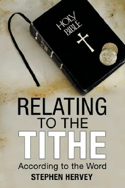 Relating to the Tithe: According to the Word by Stephen Hervey