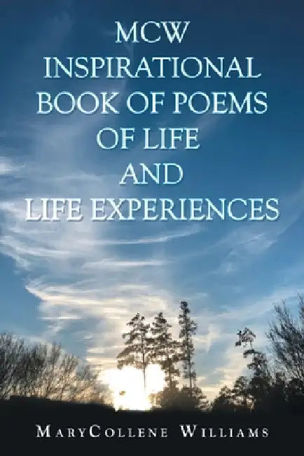 Mcw Inspirational Book of Poems of Life and Life Experiences by Marycollene Williams