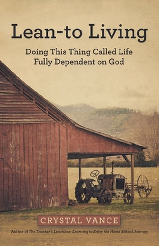 Lean-To Living: Doing This Thing Called Life Fully Dependent on God by Crystal Vance