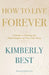 How to Live Forever: A Guide to Writing the Final Chapter of Your Life Story by Kimberly Best