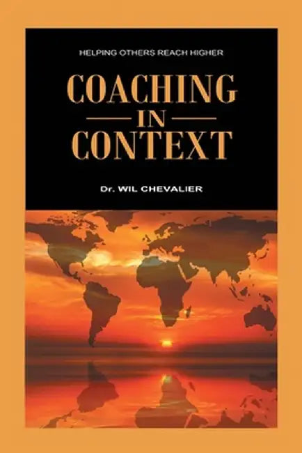 Coaching in Context: Helping Others Reach Higher by Wil Chevalier