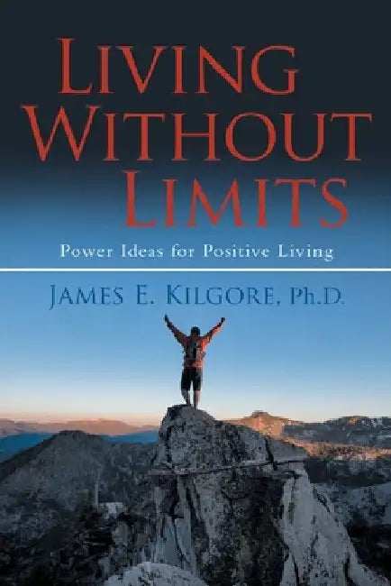Living Without Limits: Power Ideas for Positive Living by James E. Kilgore