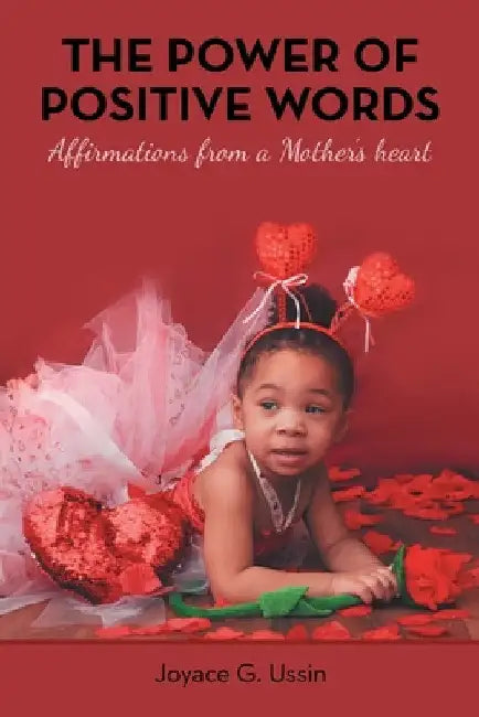 The Power of Positive Words: Affirmations from a Mother's Heart by Joyace G. Ussin