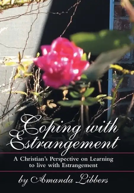 Coping with Estrangement: A Christian's Perspective on Learning to Live with Estrangement by Amanda Libbers