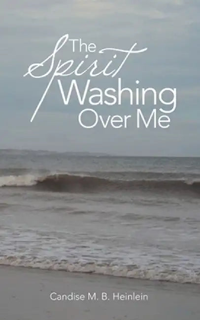 The Spirit Washing over Me by Candise M. B. Heinlein