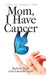 Mom, I Have Cancer: A Story of a Journey in Faith by Barbara Vigue