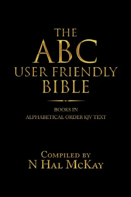 The ABC User Friendly Bible: Books in Alphabetical Order KJV Text by N Hal McKay