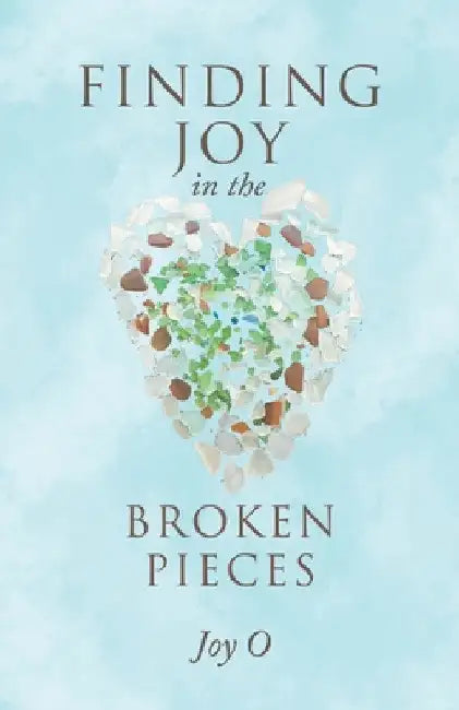 Finding Joy in the Broken Pieces by Joy O