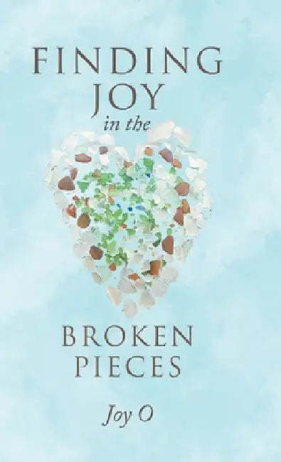 Finding Joy in the Broken Pieces by Joy O