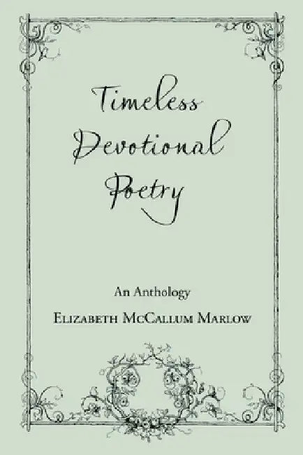 Timeless Devotional Poetry: An Anthology by Elizabeth McCallum Marlow