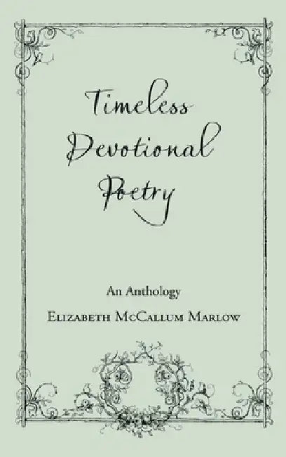 Timeless Devotional Poetry: An Anthology by Elizabeth McCallum Marlow