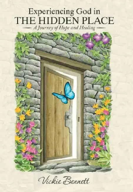Experiencing God in the Hidden Place: A Journey of Hope and Healing by Vickie Bennett