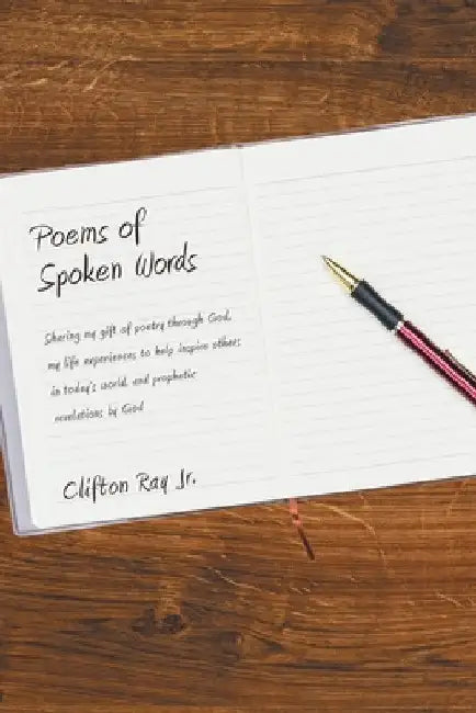 Poems of Spoken Words: Sharing My Gift of Poetry Through God, My Life Experiences to Help Inspire Others in Today's World, and Prophetic Reve by Jr. Ray Clifton