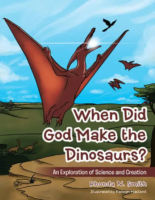 When Did God Make the Dinosaurs?: An Exploration of Science and Creation by Rhonda N. Smith