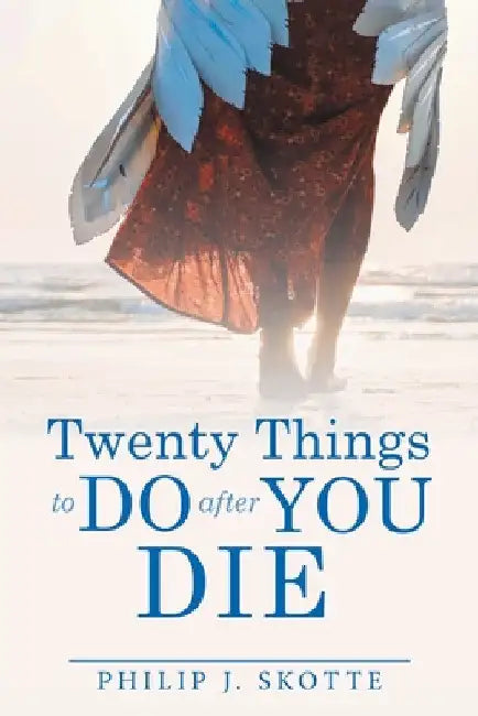 Twenty Things to Do After You Die by Philip J. Skotte